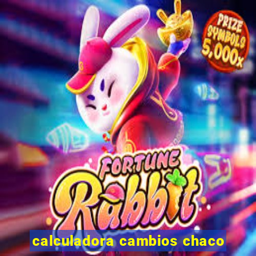 calculadora cambios chaco